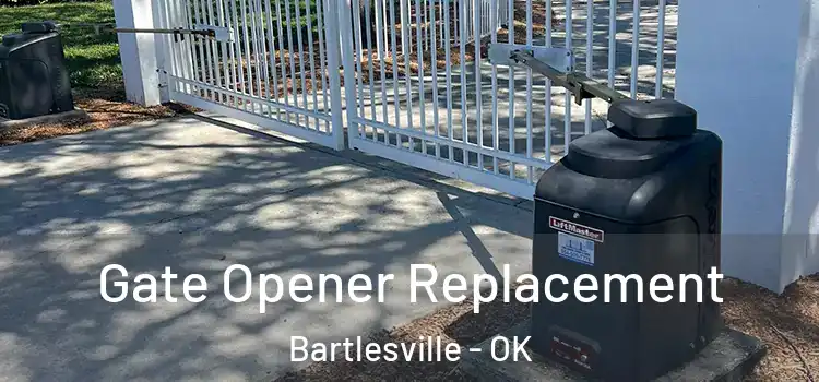 Gate Opener Replacement Bartlesville - OK